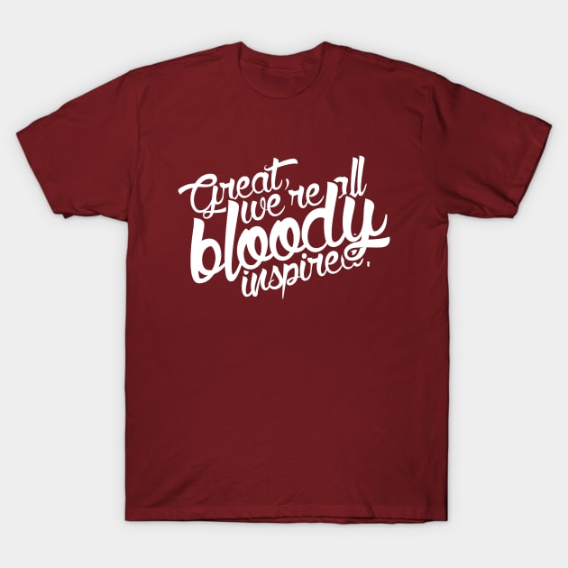 Great, we're all bloody inspired T-Shirt by firlachiel